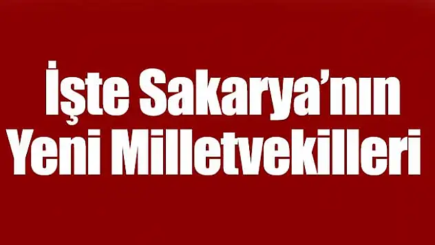 İşte Sakarya'nın Yeni Milletvekilleri