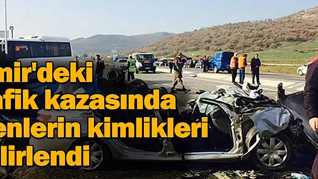 İzmir'de trafik kazasında ölenlerin kimlikleri belirlendi