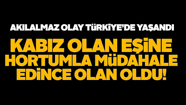 Kabız olan eşine hortumla müdahale edince olan oldu!