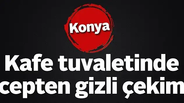 Kafe tuvaletinde cepten gizli çekim