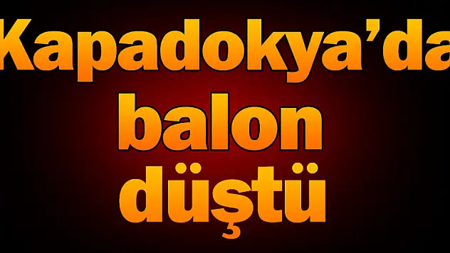 Kapadokya'da balon yolcularıyla düştü