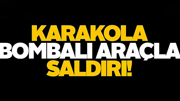 Karakola bombalı araçla saldırı!
