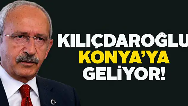 Kemal Kılıçdaroğlu Konya'ya geliyor