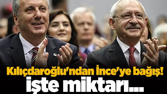 Kılıçdaroğlu'ndan İnce'ye bağış! İşte miktarı
