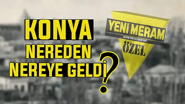 Konya 120 yıl önce böyle görünüyordu!