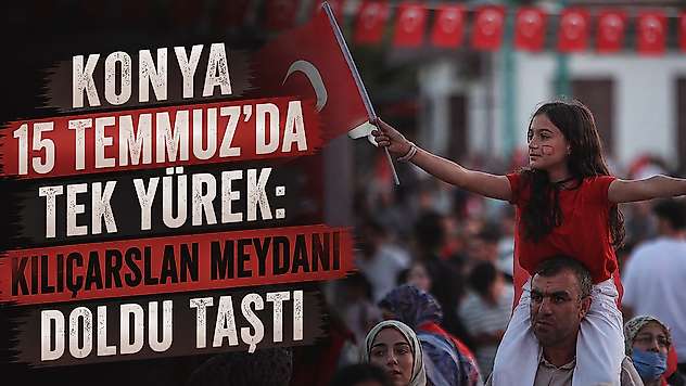 Konya 15 Temmuz'da tek yürek: Kılıçarslan Meydanı doldu taştı