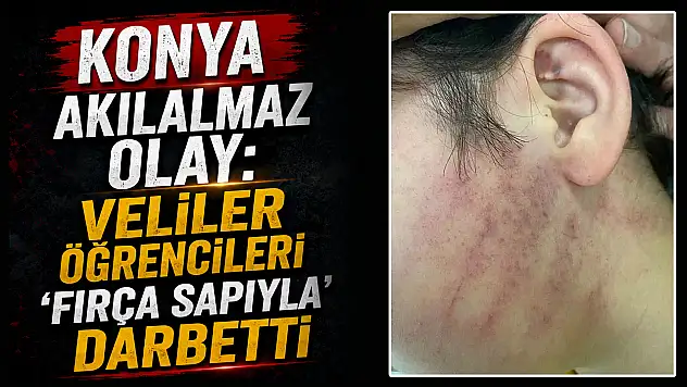 Konya akılalmaz olay: Veliler öğrencileri 'fırça sapıyla' darbetti
