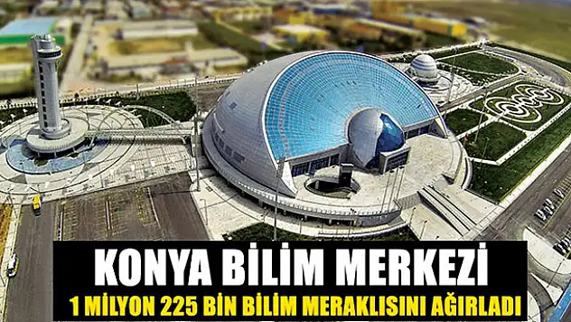 Konya Bilim Merkezi 1 Milyon 225 Bin Kişiyi Ağırladı