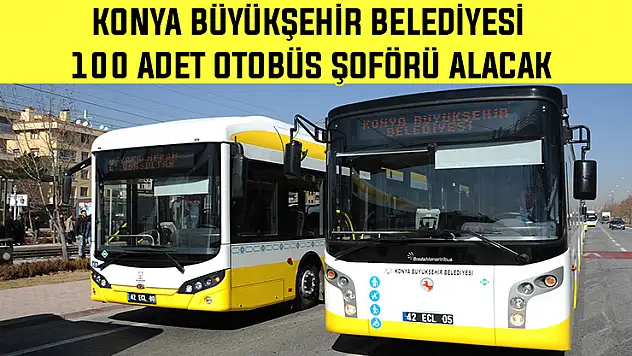 Konya Büyükşehir 100 adet otobüs şoförü alacak