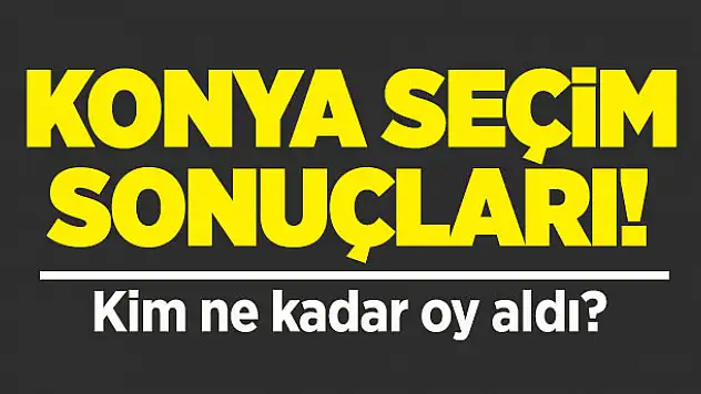 Konya Cumhurbaşkanlığı seçim sonuçları! Cumhurbaşkanı adayları Konya seçim sonuçları ve oy oranları