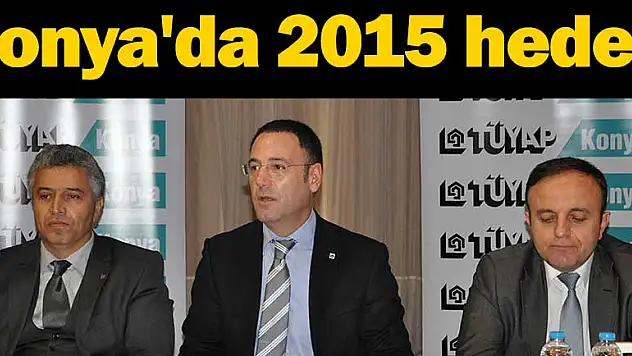 Konya'da 2015 hedefi