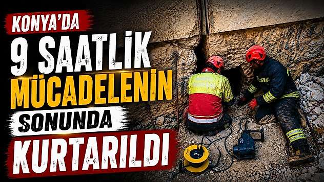 Konya'da 9 saatlik mücadelenin sonunda kurtarıldı