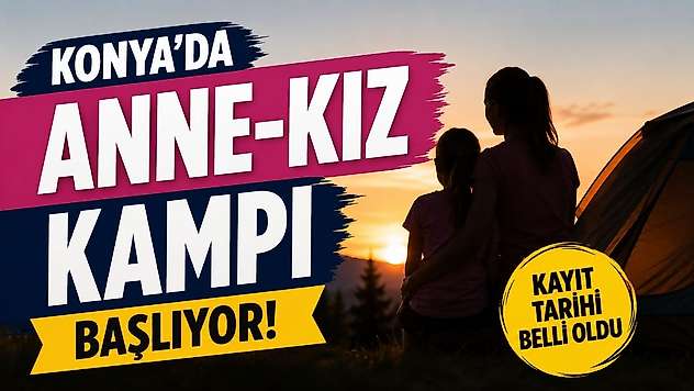 Konya'da Anne-Kız Kampı başlıyor! Kayıt tarihi belli oldu