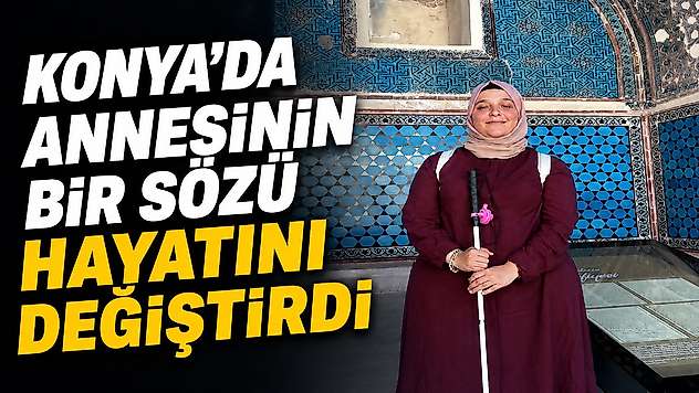 Konya'da annesinin bir sözü hayatını değiştirdi