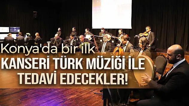 Konya'da bir İlk: Kanseri Türk müziği ile tedavi edecekler