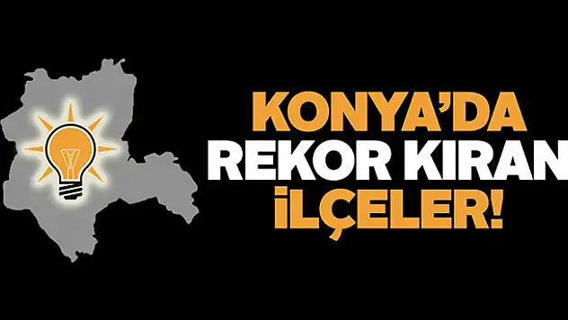 Konya'da bu ilçeler rekor kırdı!