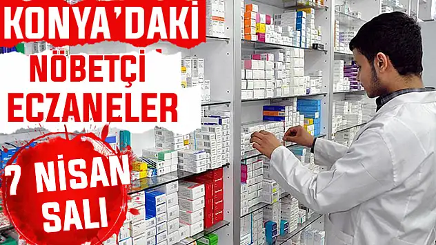 Konya'da bugün hangi eczaneler nöbetçi? 7 Nisan Salı günü