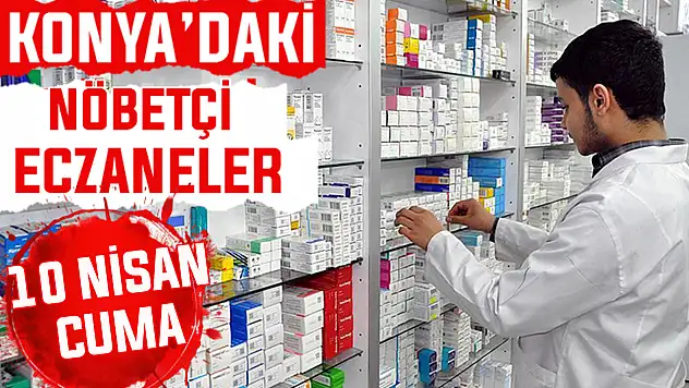 Konya'da bugün hangi eczaneler nöbetçi? 10 Nisan Cuma günü