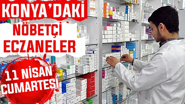 Konya'da bugün hangi eczaneler nöbetçi? 11 Nisan Cumartesi günü