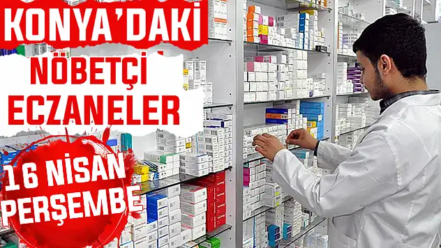 Konya'da bugün hangi eczaneler nöbetçi? 16 Nisan Perşembe günü