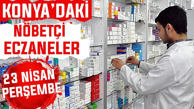 Konya'da bugün hangi eczaneler nöbetçi? 23 Nisan Perşembe günü