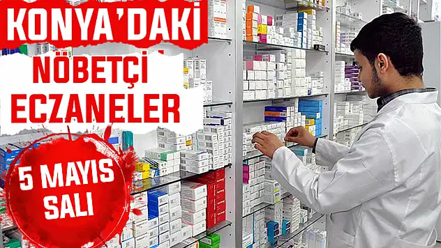 Konya'da bugün hangi eczaneler nöbetçi? 5 Mayıs Salı günü