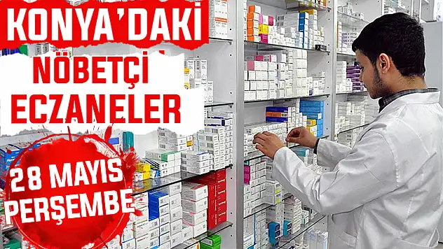 Konya'da bugün hangi eczaneler nöbetçi? 28 Mayıs Perşembe günü