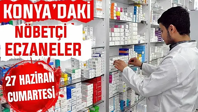 Konya'da bugün hangi eczaneler nöbetçi? 27 Haziran Cumartesi günü