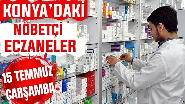 Konya'da bugün hangi eczaneler nöbetçi? 15 Temmuz Çarşamba günü