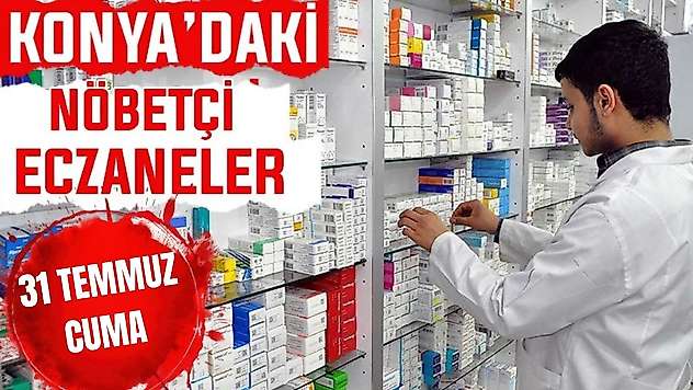 Konya'da bugün hangi eczaneler nöbetçi? 31 Temmuz Cuma günü
