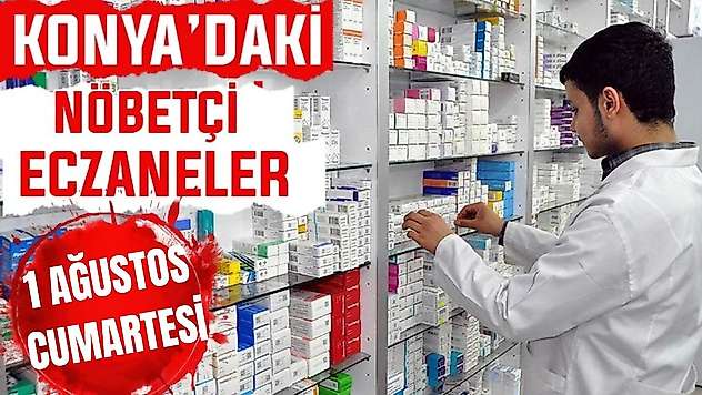 Konya'da bugün hangi eczaneler nöbetçi? 1 Ağustos Cumartesi