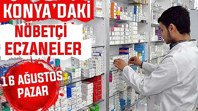 Konya'da bugün hangi eczaneler nöbetçi? 16 Ağustos Pazar günü