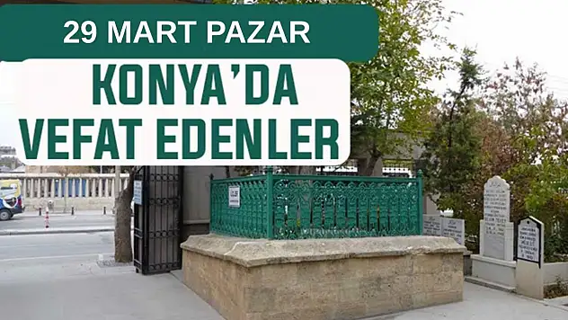 Konya'da bugün kimler vefat etti? 29 Mart Pazar günü
