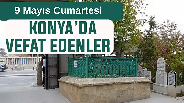 Konya'da bugün kimler vefat etti? 9 Mayıs Cumartesi