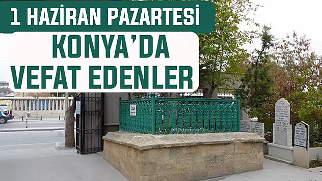 Konya'da bugün kimler vefat etti? 1 Haziran Pazartesi günü