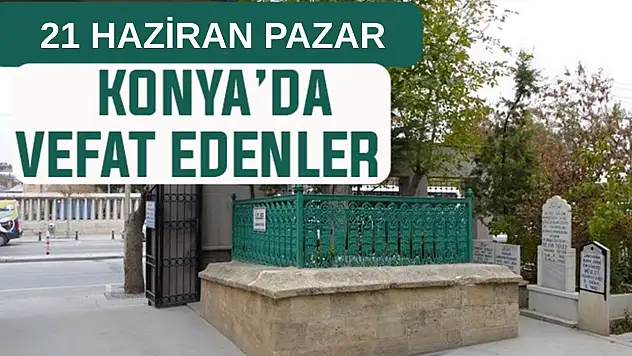 Konya'da bugün kimler vefat etti? 21 Haziran Pazar günü