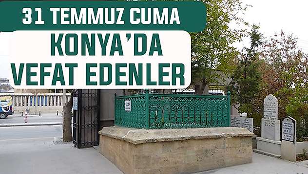 Konya'da bugün kimler vefat etti? 31 Temmuz Cuma günü