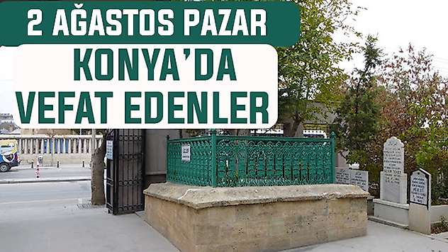 Konya'da bugün kimler vefat etti? 2 Ağustos Pazar günü