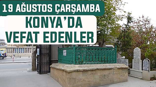 Konya'da bugün kimler vefat etti? 19 Ağustos Çarşamba günü
