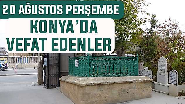 Konya'da bugün kimler vefat etti? 20 Ağustos Perşembe günü