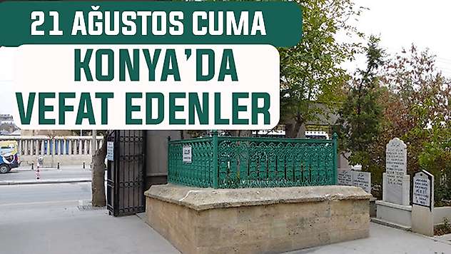 Konya'da bugün kimler vefat etti? 21 Ağustos Cuma günü