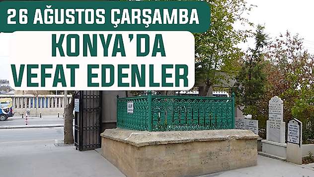 Konya'da bugün kimler vefat etti? 26 Ağustos Çarşamba günü
