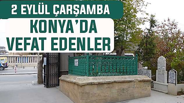Konya'da bugün kimler vefat etti? 2 Eylül Çarşamba günü