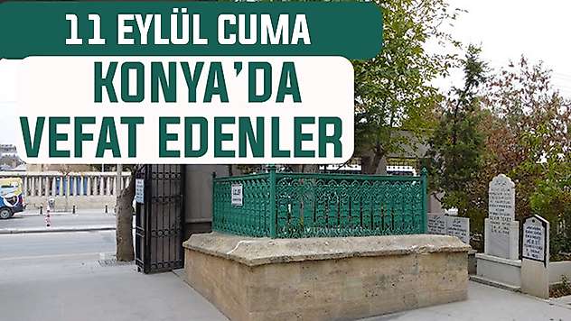 Konya'da bugün kimler vefat etti? 11 Eylül Cuma günü