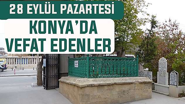 Konya'da bugün kimler vefat etti? 28 Eylül Pazartesi günü