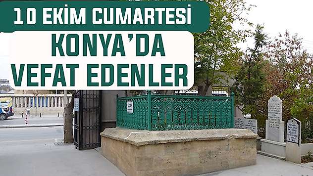 Konya'da bugün kimler vefat etti? 10 Ekim Cumartesi günü