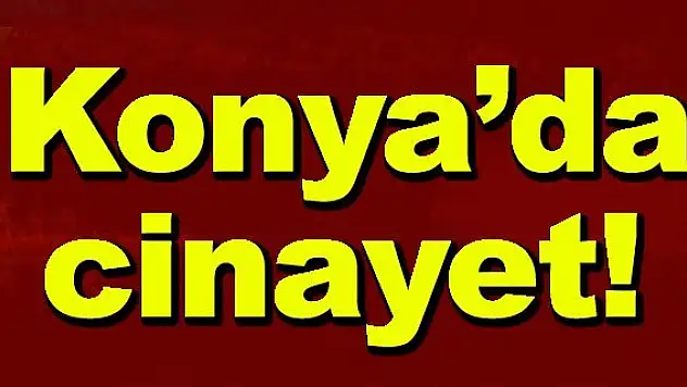 Konya'da cinayet!