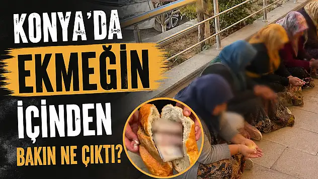 Konya'da ekmeğin içinden bakın ne çıktı?