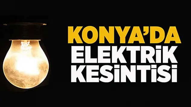 Konya'da elektrik kesintisi!