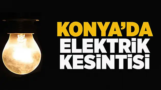 Konya'da elektrik kesintisi! İşte o bölgeler